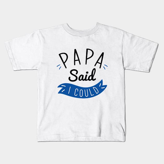 Papa Said I Could Kids T-Shirt by LuckyFoxDesigns